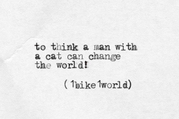 to think a man with a cat can change the world! (1bike1world) 