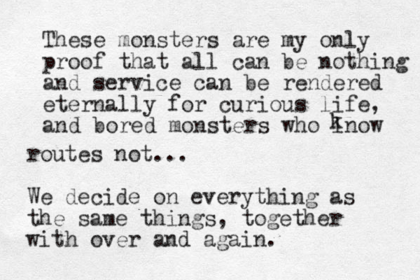 These monsters are my only proof that all can be nothing and service can be rendered eternally for curious life, and bored monsters who lnow k routes not... We decide on everything as the same things, together with over and again. 