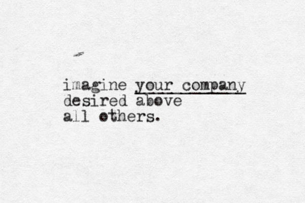 imagine your company ____________ desired above all others.