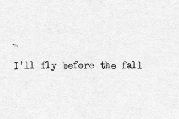 I'll fly before the fall