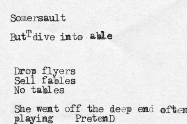 Somersault But dive into T able Drop flyers Sell fables No tables She went off the deep end playing often PretenD