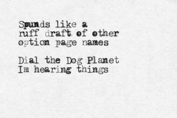 Spunds like a p ruff draft of other option page names Dial the Dog Planet Im hearing things
