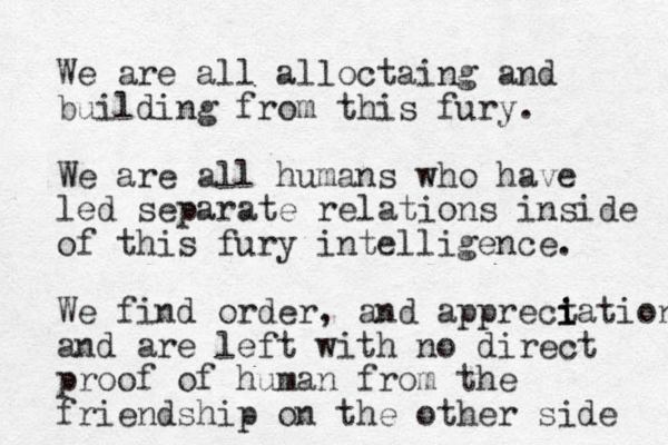 We are all alloctaing and building from this fury. We are all humans who have led separate relations inside of this fury intelligence. We find order, and apprect i i iation and are left with no direct proof of human from the friendship on the other side 