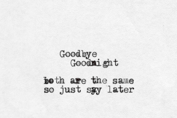 Goodbye Goodnight i both are the same so just sy ay later 