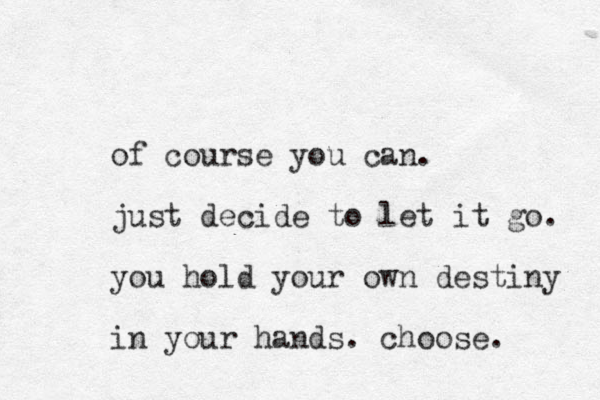 of course you can. just decide to let it go. you hold your own destiny in your hands. choose. 