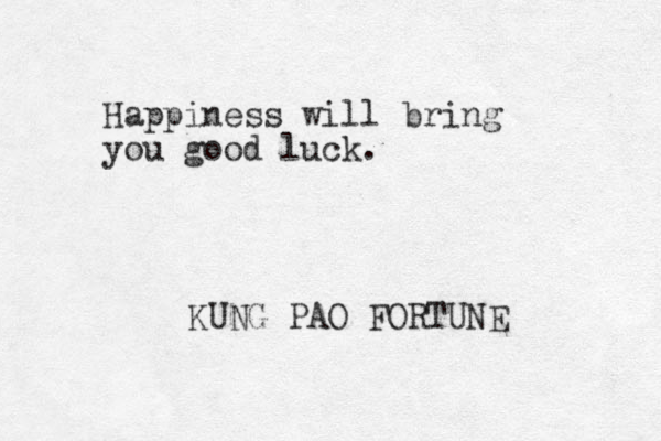 Happiness will bring you good luck. KUNG PAO FORTUNE 