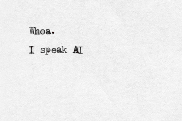 Whoa. I speak AI