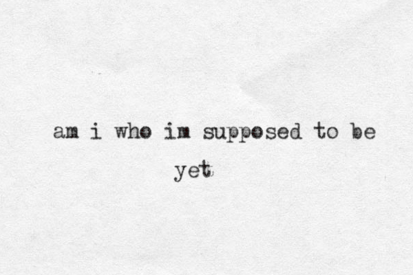 am i who im supposed to be yet