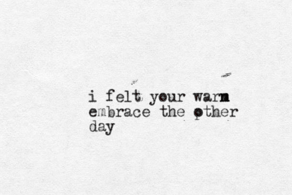 i felt your warm n m embrace the pther o day