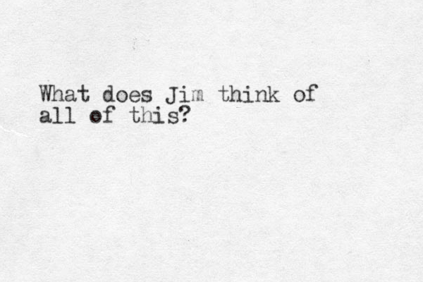 What does Jim think of all of this? 