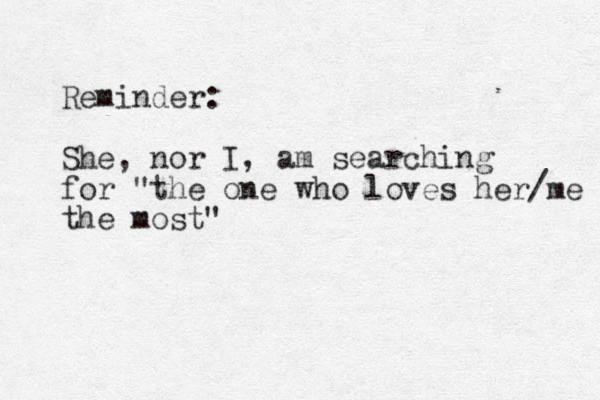 Reminder: She, nor I, am searching for "the one who loves her/me the most"