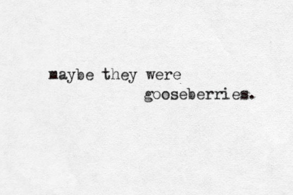 maybe they were gooseberries. 