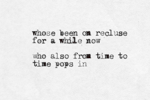 whose been on recluse for a while now who also from time to time pops in