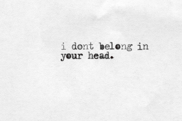i dont belong in your head.