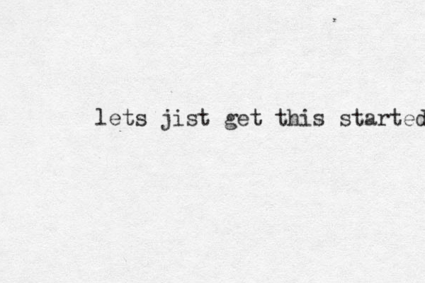 lets jist get this started 