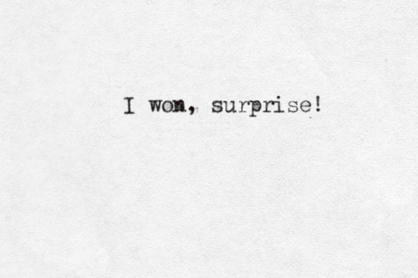 I won, surprise! 