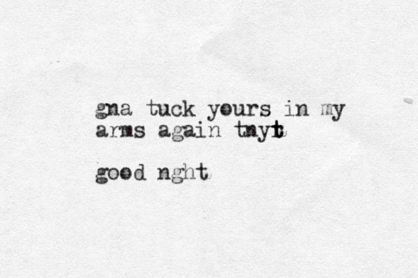 gna tuck yours in my arms again tnyr t t t good nght