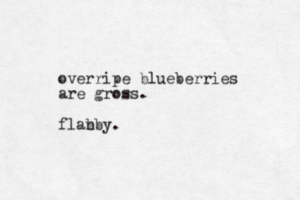 overripe blueberries are gross. flanby b .
