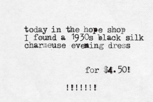 today in the hope shop I found a 1930s black charmeuse silk evening dress for $4.50! !!!!!!! 