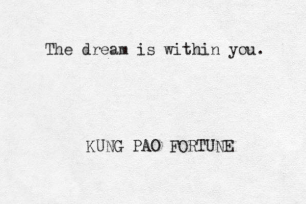 The dream is within you. KUNG PAO FORTUNE
