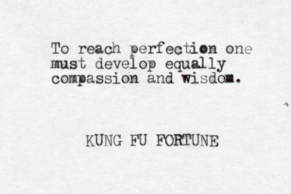 To reach perfection one must develop equally compassion and wisdom. KUNG FU FORTUNE 