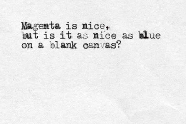 Magenta is nice, but is it as nice as blue on a blank canvas?