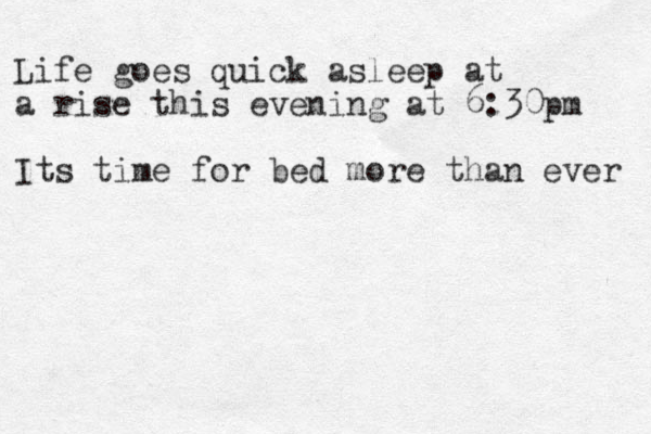 Life goes quick asleep at a rise this even ing at 6:30p m Its time for bed more than ever 