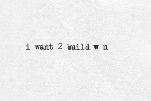i want 2 build w h u 
