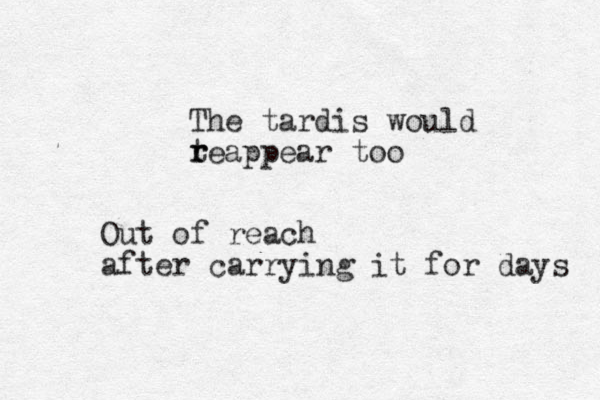 The tardis would teappear too r r Out of reach after carrying it for days 