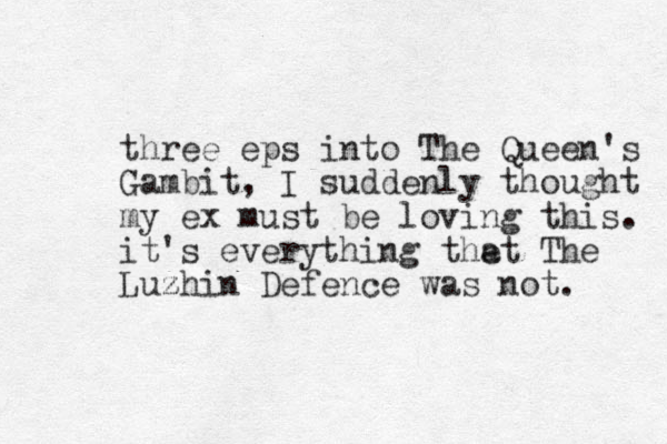 three eps into The Queen's Gambit, I suddenly thought my ex must be loving this. it's everything thet a The Luzhin Defence was not. z 