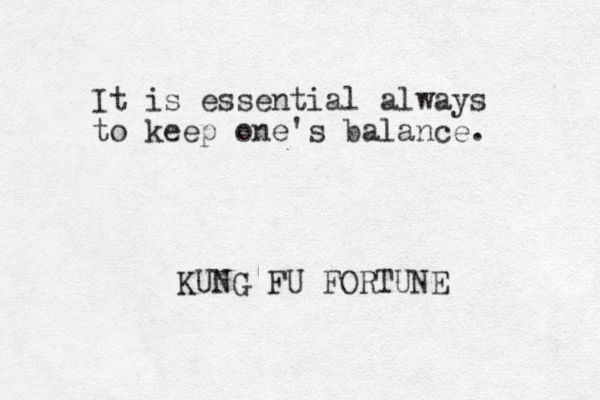 It is essential always to keep one's balance. KUNG FU FORTUNE