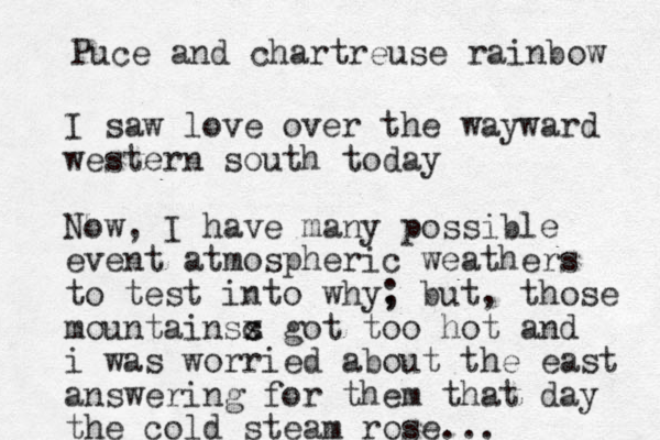 I saw love over the wayward western south today Now, I have many possible event atmospheric weathers to test into why, ; but, those mountainss c x got too hot and i was worried about the east answering for them that day the cold steam rose... Puce and chartreuse rainbow 