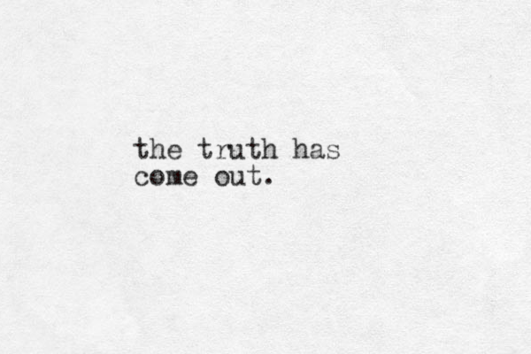 the truth has come out.