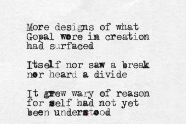 More designs of what Gopal wore in creation had surfaced Itself nor saw a break nor heard a divide It grew wary of reason for self had not yet been understood 