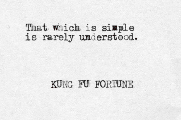 That which is simple is rarely understood. KUNG FU FORTUNE 