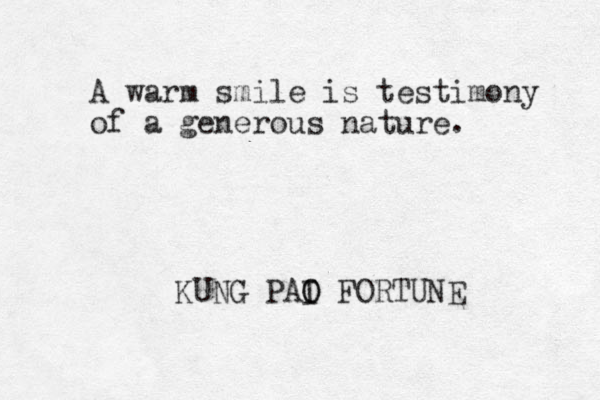 A warm smile is testimony of a generous nature. KUNG PAI O O FORTUNE 