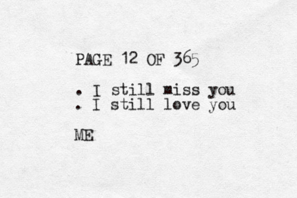 PAGE 12 OF 365 . I still miss you . I still love you ME 