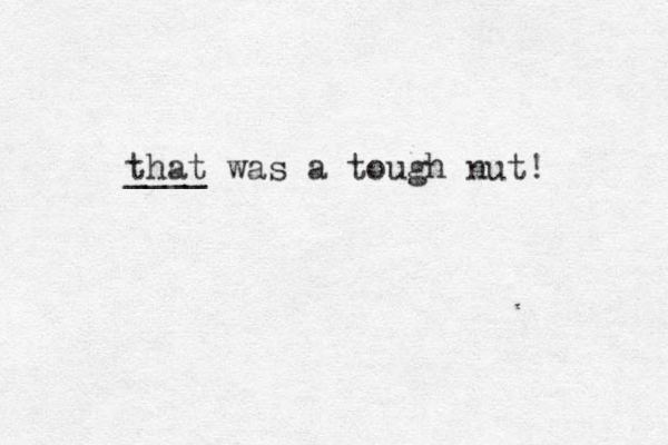 that ____ was a tough nut! 