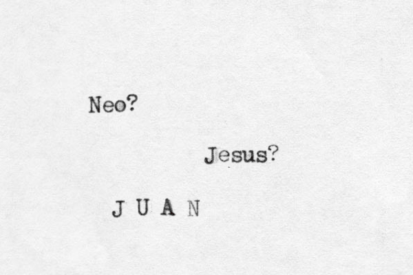 Neo? Jesus? J U A N 