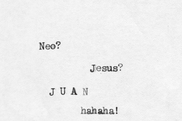 Neo? Jesus? J U A N hahaha!