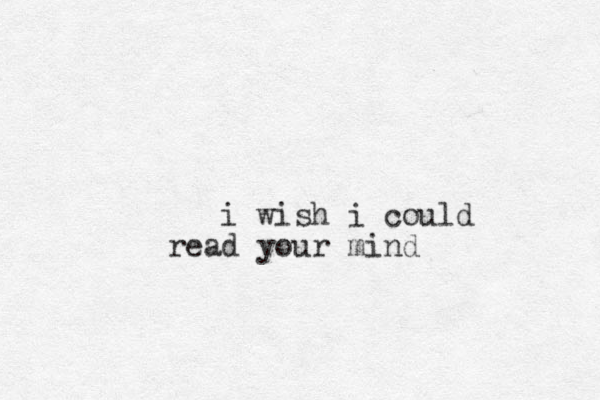 i wish i could read your mind 