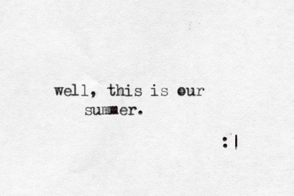 well, this is our summer. :| 