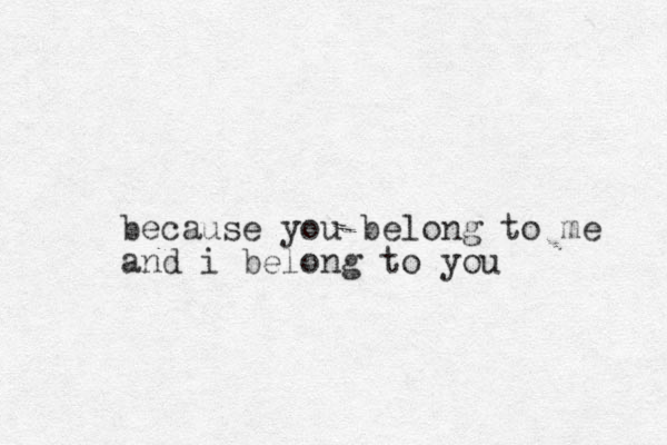 because you belong to me and i belong to you