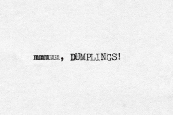 mmmmm, DUMPLINGS!