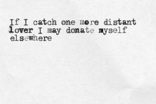 If I catch one more distant lover I may donate myself elsewhere 