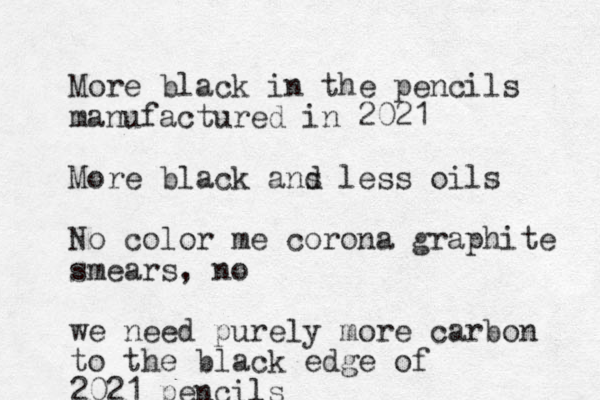 More black in the pencils manufactured in 2021 More black ans l d ess oils No color me corona graphite smears, no we need purely more carbon to the black edge of 2021 pencils
