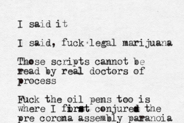 I said it I said, fuck legal marijuana Those scripts cannot be read by real doctors of process Fuck the oil pens too is where I forst i irst conjures d d the pre corona assembly paranoia 