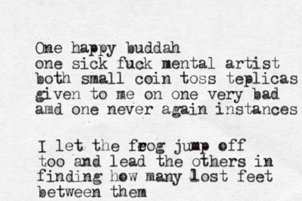 One happy buddah one sick fuck mental artist both small coin toss teplicas given to me on one very bad amd one never again instances I let the feog r r jump off too an d lead the others in finding how many lost feet between them