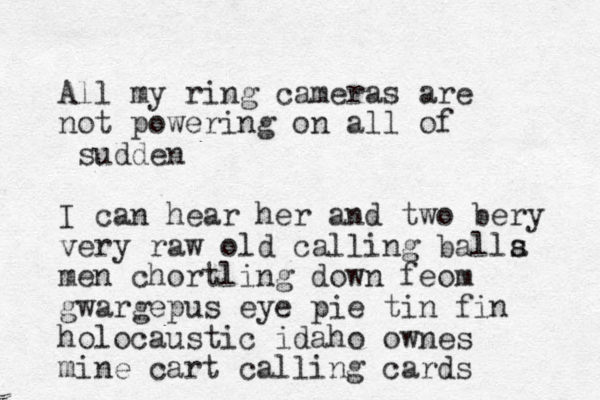 All my ring cameras are not powering on all of sudden I can hear her and two bery very raw old calling balla s s men chortling down feom gwargepus eye pie tin fin holocaustic idaho ownes mine cart calling cards