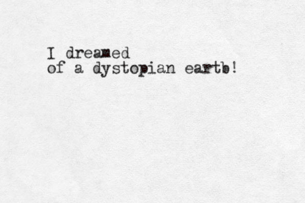I dreamed of a dystopian eartb! 
